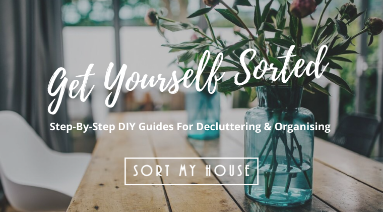 Get Yourself Sorted - Step By Step Guides For Decluttering & Organising Your Spaces