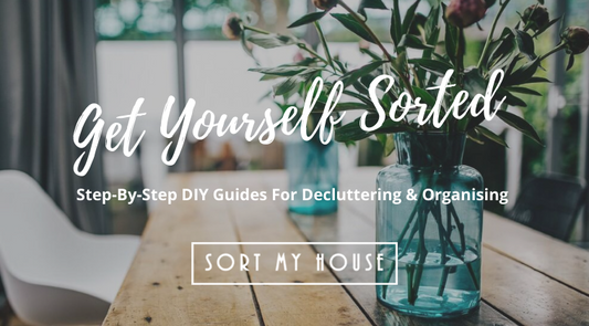 Get Yourself Sorted - Step By Step Guides For Decluttering & Organising Your Spaces